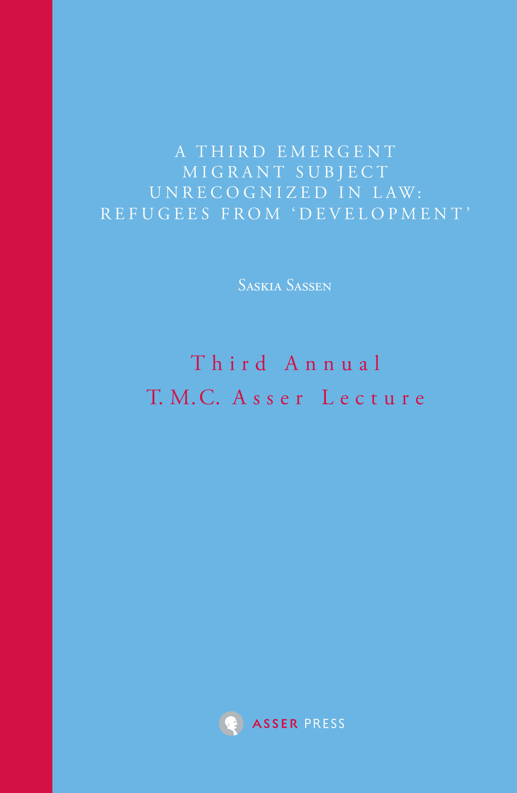 A Third Emergent Migrant Subject Unrecognized in Law: Refugees from 'Development' - Third Annual T.M.C. Asser Lecture